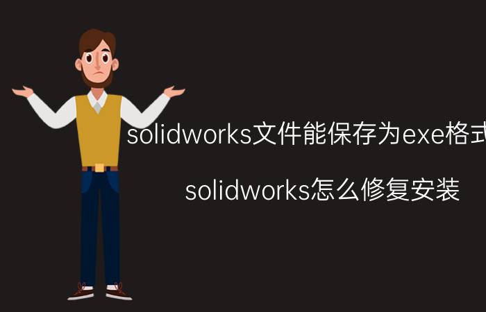 solidworks文件能保存为exe格式吗 solidworks怎么修复安装？